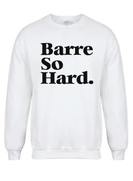 Barre So Hard - Unisex Fit Sweater